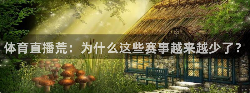 833直播足球比赛在线观看下载：体育直播荒：为什么这些赛事越来越少了？